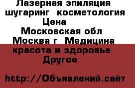 Лазерная эпиляция, шугаринг, косметология › Цена ­ 750 - Московская обл., Москва г. Медицина, красота и здоровье » Другое   